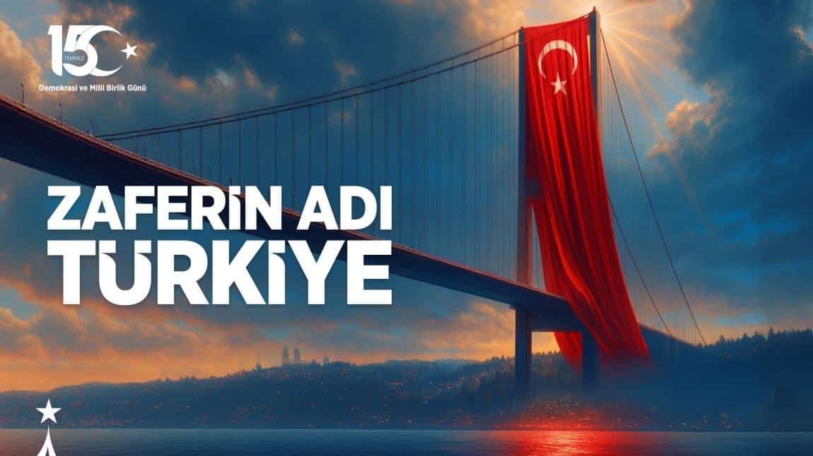 15 TEMMUZ DEMOKRASİ VE MİLLİ BİRLİK GÜNÜ